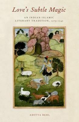 Love's Subtle Magic: An Indian Islamic Literary Tradition, 1379-1545 - Aditya Behl - cover