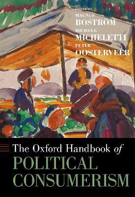The Oxford Handbook of Political Consumerism - Magnus Boström,Michele Micheletti,Peter Oosterveer - cover