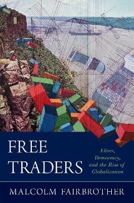 Free Traders: Elites, Democracy, and the Rise of Globalization in North America - Malcolm Fairbrother - cover
