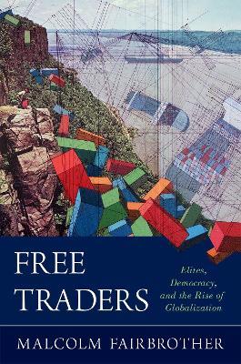Free Traders: Elites, Democracy, and the Rise of Globalization in North America - Malcolm Fairbrother - cover