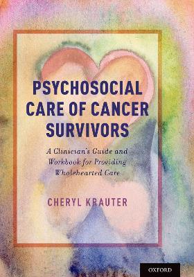 Psychosocial Care of Cancer Survivors: A Clinician's Guide and Workbook for Providing Wholehearted Care - Cheryl Krauter - cover