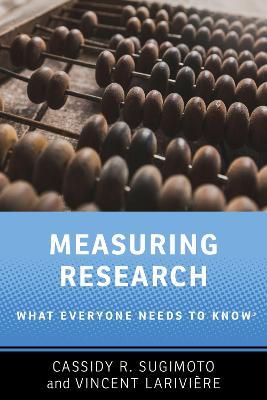 Measuring Research: What Everyone Needs to Know® - Cassidy R. Sugimoto,Vincent Lariviere - cover
