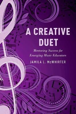 A Creative Duet: Mentoring Success for Emerging Music Educators - Jamila McWhirter - cover