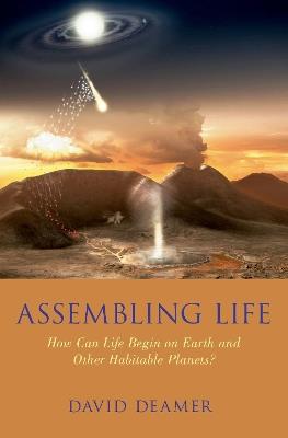 Assembling Life: How Can Life Begin on Earth and Other Habitable Planets? - David W. Deamer - cover