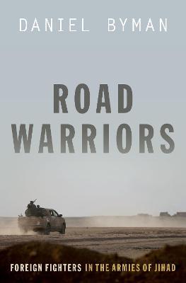 Road Warriors: Foreign Fighters in the Armies of Jihad - Daniel Byman - cover