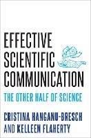 Effective Scientific Communication: The Other Half of Science - Cristina Hanganu-Bresch,Kelleen Flaherty - cover