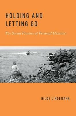 Holding and Letting Go: The Social Practice of Personal Identities - Hilde Lindemann - cover