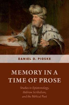 Memory in a Time of Prose: Studies in Epistemology, Hebrew Scribalism, and the Biblical Past - Daniel Pioske - cover