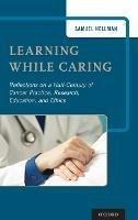 Learning While Caring: Reflections on a Half-Century of Cancer Practice, Research, Education, and Ethics - Samuel B. Hellman - cover