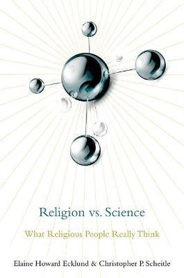 Religion vs. Science: What Religious People Really Think - Elaine Howard Ecklund,Christopher P. Scheitle - cover