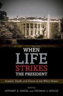 When Life Strikes the President: Scandal, Death, and Illness in the White House - cover