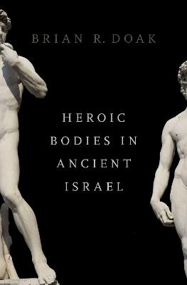 Heroic Bodies in Ancient Israel - Brian R. Doak - cover