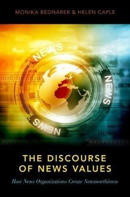 The Discourse of News Values: How News Organizations Create Newsworthiness - Monika Bednarek,Helen Caple - cover