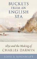 Buckets from an English Sea: 1832 and the Making of Charles Darwin - Louis B. Rosenblatt - cover