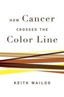How Cancer Crossed the Color Line - Keith Wailoo - cover