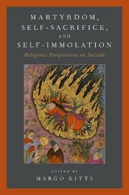 Martyrdom, Self-Sacrifice, and Self-Immolation: Religious Perspectives on Suicide - cover