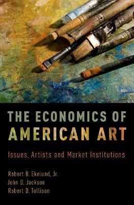The Economics of American Art: Issues, Artists and Market Institutions - Robert B. Ekelund,John D. Jackson,Robert D. Tollison - cover