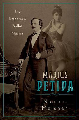 Marius Petipa: The Emperor's Ballet Master - Nadine Meisner - cover
