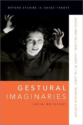 Gestural Imaginaries: Dance and Cultural Theory in the Early Twentieth Century - Lucia Ruprecht - cover