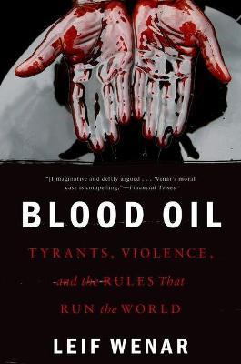 Blood Oil: Tyrants, Violence, and the Rules that Run the World - Leif Wenar - cover