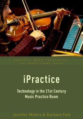iPractice: Technology in the 21st Century Music Practice Room - Jennifer Mishra,Barbara Fast - cover