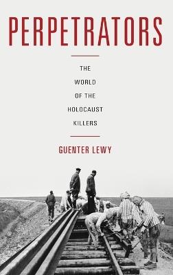 Perpetrators: The World of the Holocaust Killers - Guenter Lewy - cover