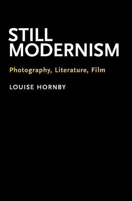 Still Modernism: Photography, Literature, Film - Louise Hornby - cover