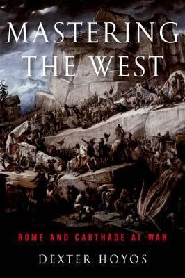 Mastering the West: Rome and Carthage at War - Dexter Hoyos - cover