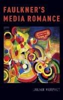 Faulkner's Media Romance - Julian Murphet - cover