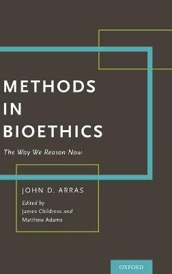 Methods in Bioethics: The Way We Reason Now - John D. Arras - cover