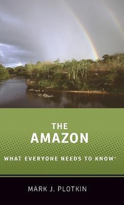 The Amazon: What Everyone Needs to Know® - Mark J. Plotkin - cover