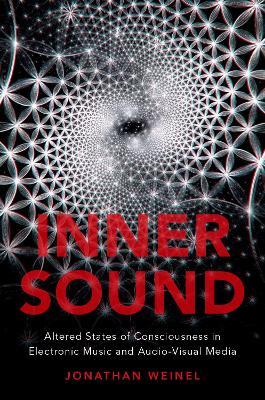 Inner Sound: Altered States of Consciousness in Electronic Music and Audio-Visual Media - Jonathan Weinel - cover