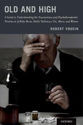 Old and High: A Guide to Understanding the Neuroscience and Psychotherapeutic Treatment of Baby-Boom Adults' Substance Use, Abuse, and Misuse - Robert Youdin - cover