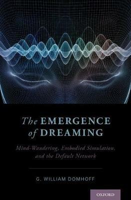 The Emergence of Dreaming: Mind-Wandering, Embodied Simulation, and the Default Network - G. William Domhoff - cover