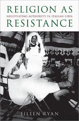 Religion as Resistance: Negotiating Authority in Italian Libya - Eileen Ryan - cover
