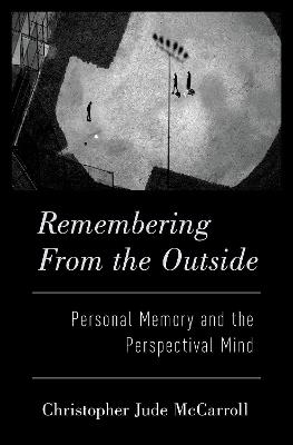 Remembering from the Outside: Personal Memory and the Perspectival Mind - Christopher McCarroll - cover