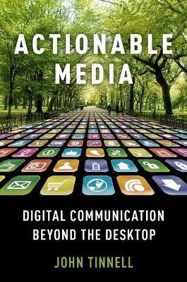 Actionable Media: Digital Communication Beyond the Desktop - John Tinnell - cover