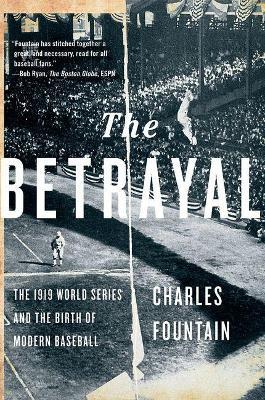 The Betrayal: The 1919 World Series and the Birth of Modern Baseball - Charles Fountain - cover