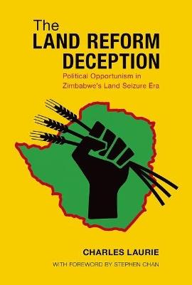 The Land Reform Deception: Political Opportunism in Zimbabwe's Land Seizure Era - Charles Laurie - cover