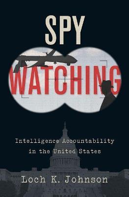 Spy Watching: Intelligence Accountability in the United States - Loch K. Johnson - cover