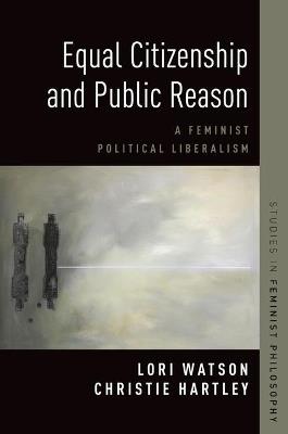 Equal Citizenship and Public Reason: A Feminist Political Liberalism - Christie Hartley,Lori Watson - cover
