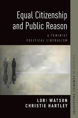 Equal Citizenship and Public Reason: A Feminist Political Liberalism - Christie Hartley,Lori Watson - cover