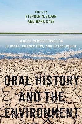 Oral History and the Environment: Global Perspectives on Climate, Connection, and Catastrophe - Stephen M. Sloan,Mark Cave - cover