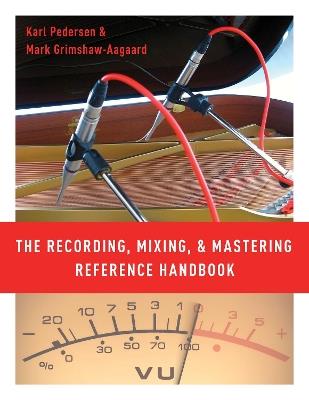 The Recording, Mixing, and Mastering Reference Handbook - Karl Pedersen,Mark Grimshaw-Aagaard - cover