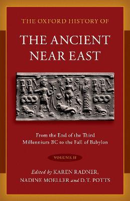 The Oxford History of the Ancient Near East: Volume II: From the End of the Third Millennium BC to the Fall of Babylon - cover