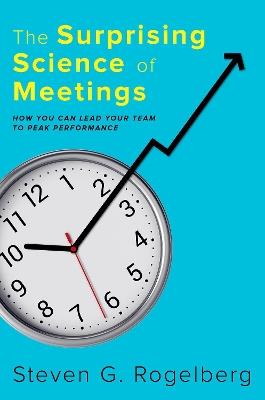 The Surprising Science of Meetings: How You Can Lead your Team to Peak Performance - Steven G. Rogelberg - cover