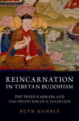 Reincarnation in Tibetan Buddhism: The Third Karmapa and the Invention of a Tradition - Ruth Gamble - cover