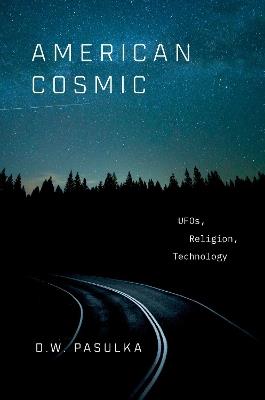 American Cosmic: UFOs, Religion, Technology - D. W. Pasulka - cover