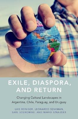Exile, Diaspora, and Return: Changing Cultural Landscapes in Argentina, Chile, Paraguay, and Uruguay - Luis Roniger,Leonardo Senkman,Saúl Sosnowski - cover