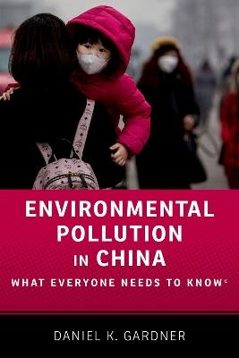 Environmental Pollution in China: What Everyone Needs to Know® - Daniel Gardner - cover